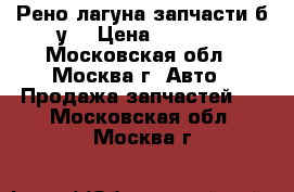 Рено лагуна запчасти б.у. › Цена ­ 1 000 - Московская обл., Москва г. Авто » Продажа запчастей   . Московская обл.,Москва г.